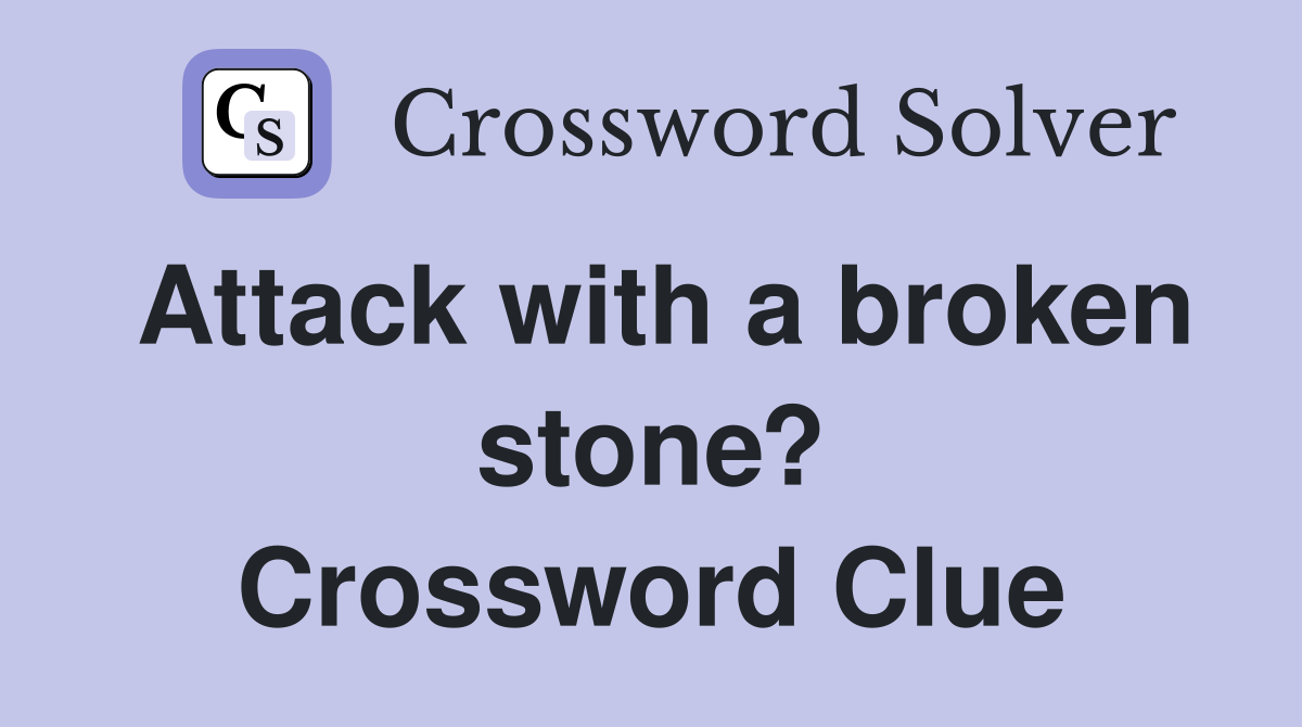 Attack with a broken stone? Crossword Clue Answers Crossword Solver